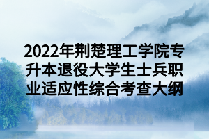 2022年荆楚理工学院专升本退役大学生士兵职业适应性综合考查大纲