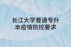 长江大学普通专升本疫情防控要求