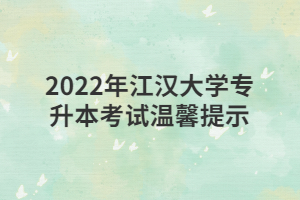2022年江汉大学专升本考试温馨提示