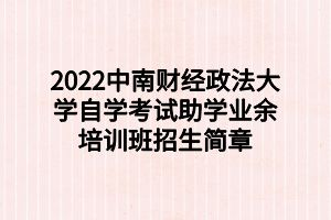 2022中南财经政法大学自学考试助学业余培训班招生简章