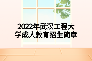 2022年武汉工程大学成人教育招生简章
