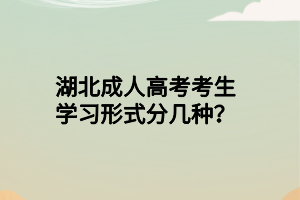 湖北成人高考考生学习形式分几种?