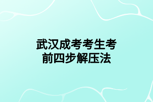 武汉成考考生考前四步解压法