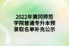 2022年黄冈师范学院普通专升本预录取名单补充公示