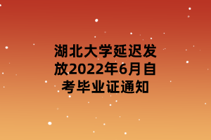 　　湖北大学延迟发放2022年6月自考毕业证通知已经公布了，下面我们就一起来看看吧！  　　因全省毕业生信息审核受影响，2022年6月份申请的毕业证不能按时下发，本次的毕业证发放时间延迟至9月份开学后视进度再另行通知。  　　以上就是湖北大学延迟发放2022年6月自考毕业证通知的全部内容了，大家现在都清楚了吗？