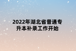 2022年湖北省普通专升本补录工作开始